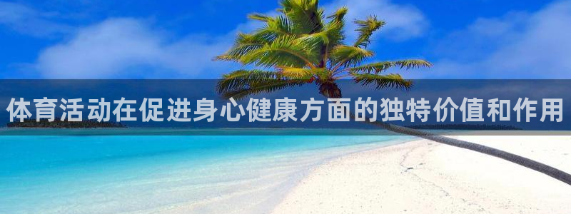 米兰体育官网下载平台假的吗是真的吗：体育活动在促进身