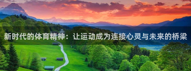 米兰体育官网下载平台：新时代的体育精神：让运动成为连